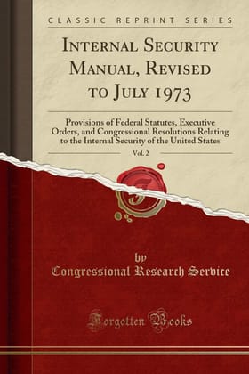 Internal Security Manual, Revised to July 1973, Vol. 2: Provisions of Federal Statutes, Executive Orders, and Congressional Resolutions Relating to ... of the United States (Classic Reprint)